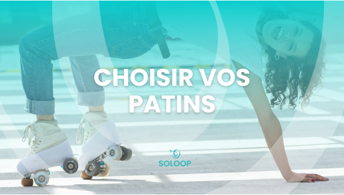 COMMENT CHOISIR VOS PATINS